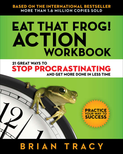 Book cover of Eat That Frog! Action Workbook: 21 Great Ways to Stop Procrastination and Get More Done in Less Time