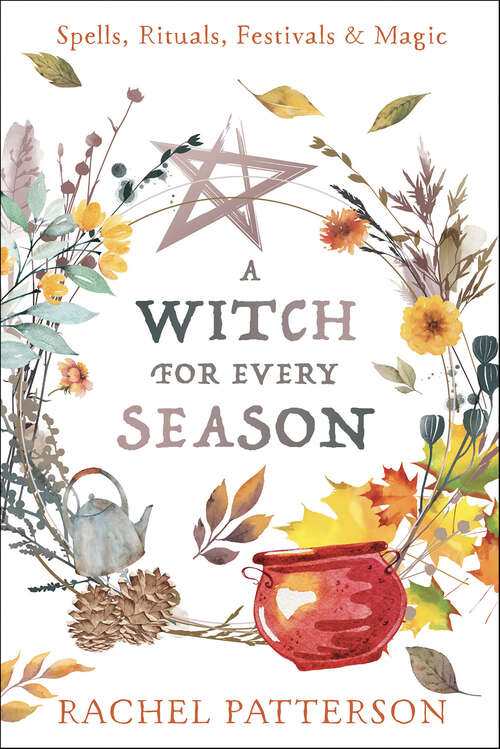 Book cover of A Witch for Every Season: Spells, Rituals, Festivals & Magic
