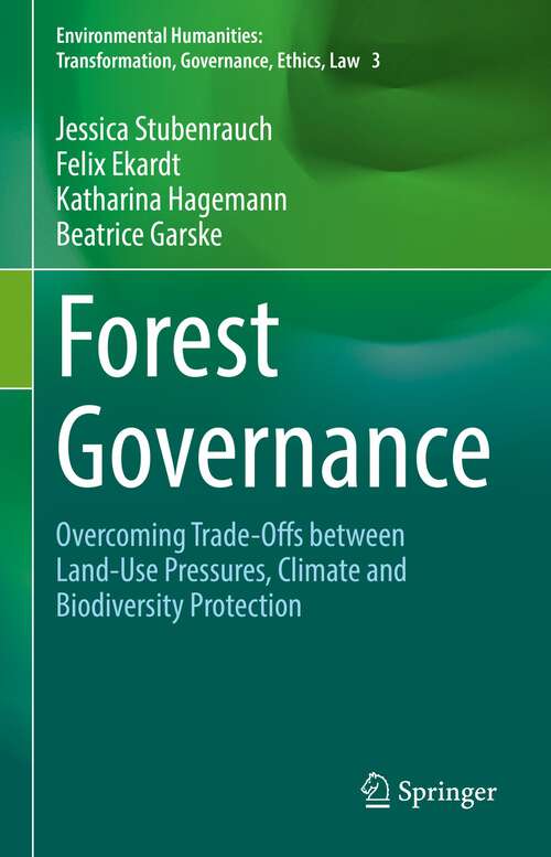 Book cover of Forest Governance: Overcoming Trade-Offs between Land-Use Pressures, Climate and Biodiversity Protection (Volume 3) (1st ed. 2022) (Environmental Humanities: Transformation, Governance, Ethics, Law)