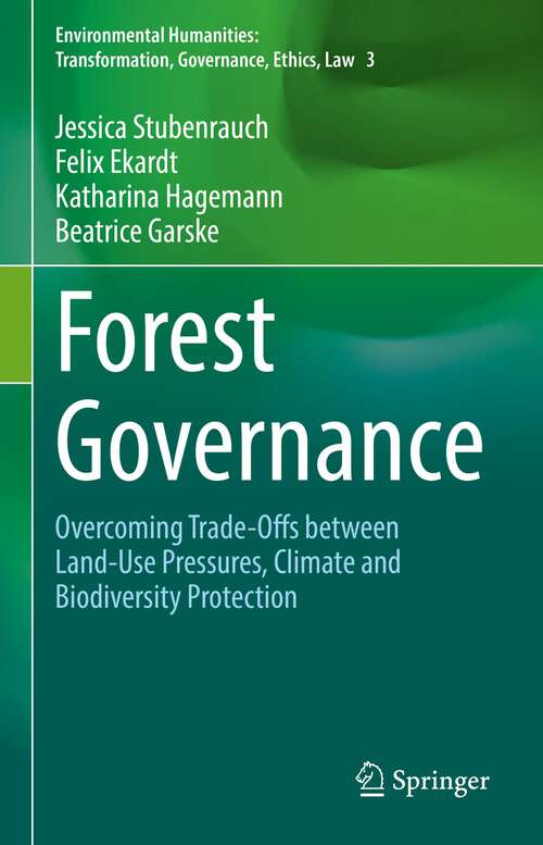 Book cover of Forest Governance: Overcoming Trade-Offs between Land-Use Pressures, Climate and Biodiversity Protection (Volume 3) (1st ed. 2022) (Environmental Humanities: Transformation, Governance, Ethics, Law)