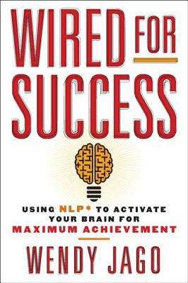 Book cover of Wired for Success: Using NLP to Activate Your Brain for Maximum Achievement