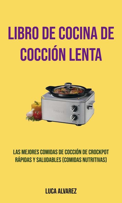 Libro De Cocina De Cocción Lenta (Comidas Nutritivas): Las mejores comidas de cocción Crockpot rápidas y saludables (Comidas Nutritivas)