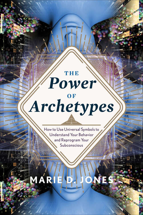 Book cover of The Power of Archetypes: How to Use Universal Symbols to Understand Your Behavior and Reprogram Your Subconscious