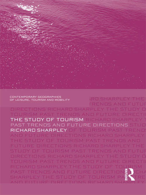 The Study of Tourism: Past Trends and Future Directions (Contemporary Geographies of Leisure, Tourism and Mobility)