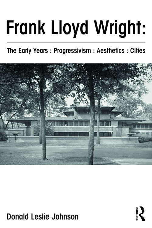 Book cover of Frank Lloyd Wright: The Early Years : Progressivism : Aesthetics : Cities