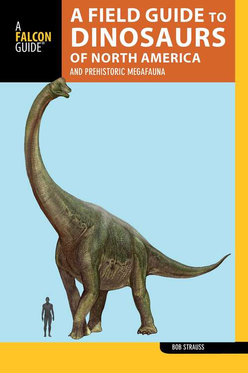 Book cover of A Field Guide to the Dinosaurs of North America: and Prehistoric Megafauna