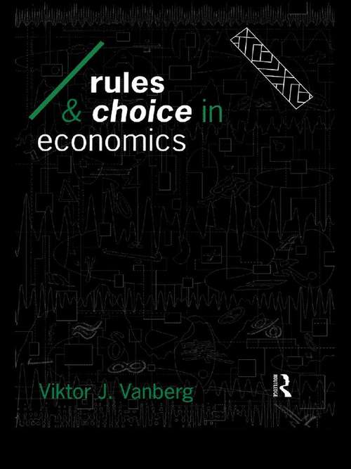 Rules and Choice in Economics: Essays in Constitutional Political Economy (Economics As Social Theory Ser.)