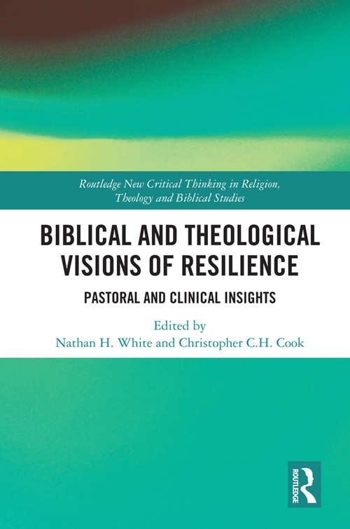 Biblical and Theological Visions of Resilience: Pastoral and Clinical Insights (Routledge New Critical Thinking in Religion, Theology and Biblical Studies)