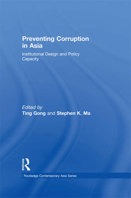 Preventing Corruption in Asia: Institutional Design and Policy Capacity (Routledge Contemporary Asia Series #Vol. 15)