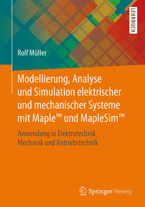 Book cover of Modellierung, Analyse und Simulation elektrischer und mechanischer Systeme mit MapleTM und MapleSimTM