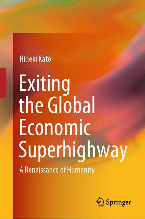 Book cover of Exiting the Global Economic Superhighway: A Renaissance of Humanity (1st ed. 2023)