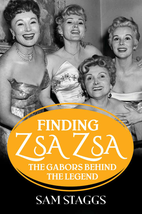 Finding Zsa Zsa: The Gabors behind the Legend
