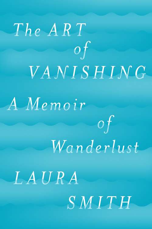 The Art of Vanishing: A Memoir of Wanderlust