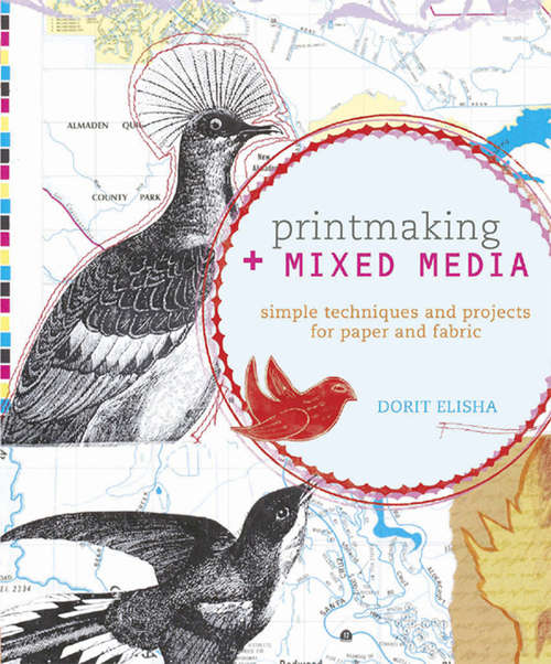Book cover of Printmaking + Mixed Media: Simple Techniques and Projects for Paper and Fabric