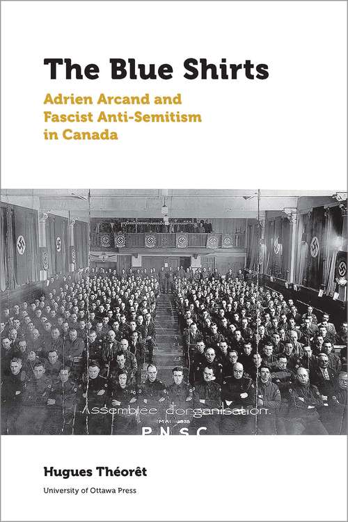The Blue Shirts: Adrien Arcand and Fascist Anti-Semitism in Canada (Canadian Studies)