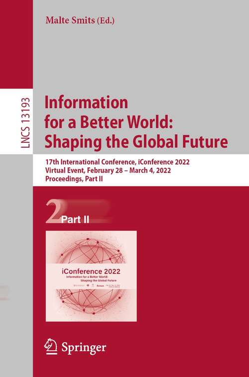 Information for a Better World: 17th International Conference, iConference 2022, Virtual Event, February 28 – March 4, 2022, Proceedings, Part II (Lecture Notes in Computer Science #13193)