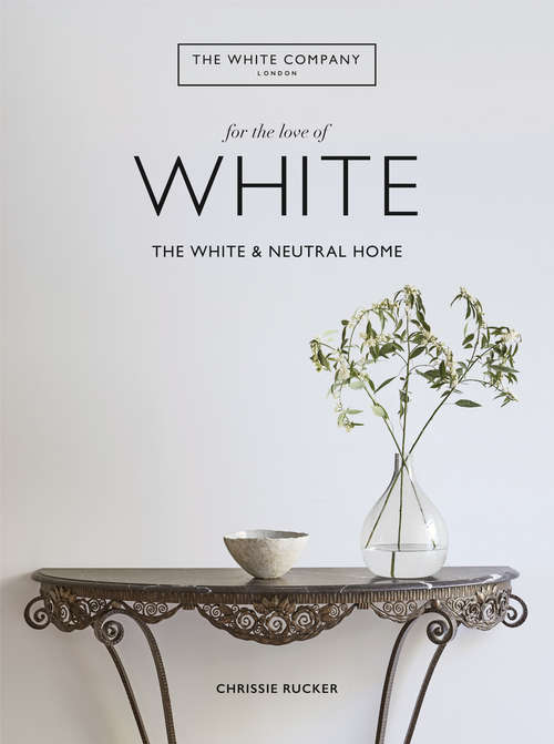 Book cover of For the Love of White: The White & Neutral Home