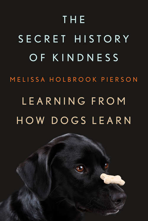 Book cover of The Secret History of Kindness: Learning from How Dogs Learn