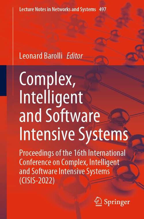 Complex, Intelligent and Software Intensive Systems: Proceedings of the 16th International Conference on Complex, Intelligent and Software Intensive Systems (CISIS-2022) (Lecture Notes in Networks and Systems #497)