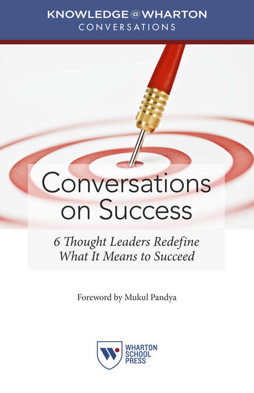 Book cover of Conversations on Success: 6 Thought Leaders Redefine What It Means to Succeed (Knowledge@Wharton Conversations)