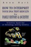 How to Interpret Your DNA Test Results for Family History and Ancestry: Scientists Speak Out on Genealogy Joining Genetics