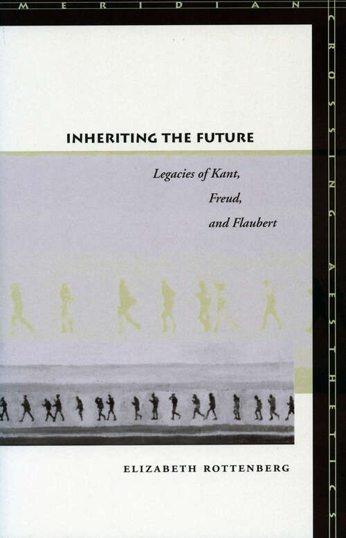 Inheriting the Future: Legacies of Kant, Freud, and Flaubert