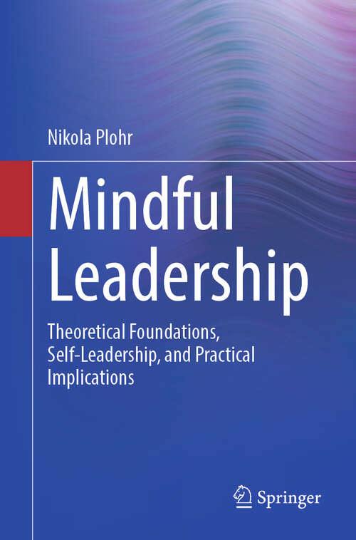Book cover of Mindful Leadership: Theoretical Foundations, Self-Leadership and Practical Implications