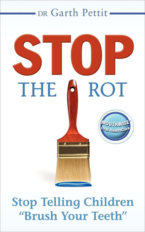 Book cover of Stop the Rot: Stop Telling Children "Brush Your Teeth"