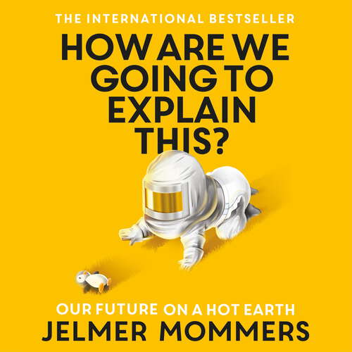 Book cover of How Are We Going to Explain This: Our Future on a Hot Earth