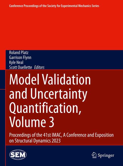 Book cover of Model Validation and Uncertainty Quantification, Volume 3: Proceedings of the 41st IMAC, A Conference and Exposition on Structural Dynamics 2023 (1st ed. 2024) (Conference Proceedings of the Society for Experimental Mechanics Series)