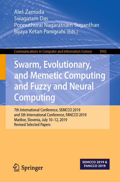 Swarm, Evolutionary, and Memetic Computing and Fuzzy and Neural Computing: 7th International Conference, SEMCCO 2019, and 5th International Conference, FANCCO 2019, Maribor, Slovenia, July 10–12, 2019, Revised Selected Papers (Communications in Computer and Information Science #1092)
