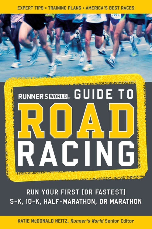 Runner's World Guide to Road Racing: Run Your First (or Fastest) 5-K, 10-K, Half-Marathon, or Marathon (Runner's World)