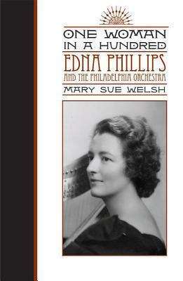 One Woman in a Hundred: Edna Phillips and the Philadelphia Orchestra (Music in American Life)