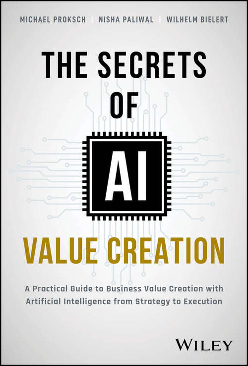 Book cover of The Secrets of AI Value Creation: A Practical Guide to Business Value Creation with Artificial Intelligence from Strategy to Execution