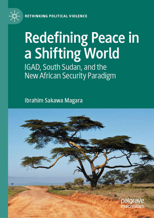 Book cover of Redefining Peace in a Shifting World: IGAD, South Sudan, and the New African Security Paradigm (Rethinking Political Violence)