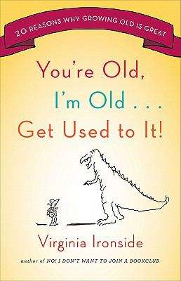 Book cover of You're Old, I'm Old . . . Get Used to It!