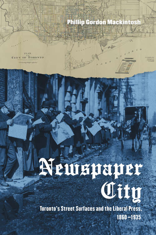 Book cover of Newspaper City: Toronto's Street Surfaces and the Liberal Press, 1860-1935