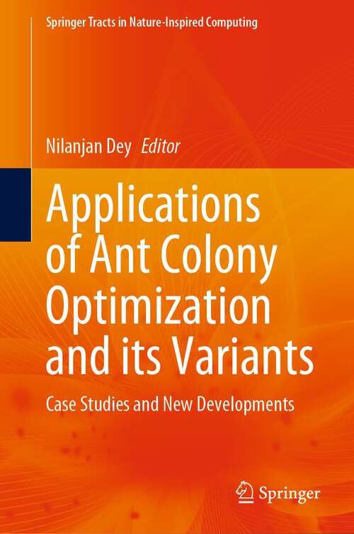 Book cover of Applications of Ant Colony Optimization and its Variants: Case Studies and New Developments (1st ed. 2024) (Springer Tracts in Nature-Inspired Computing)