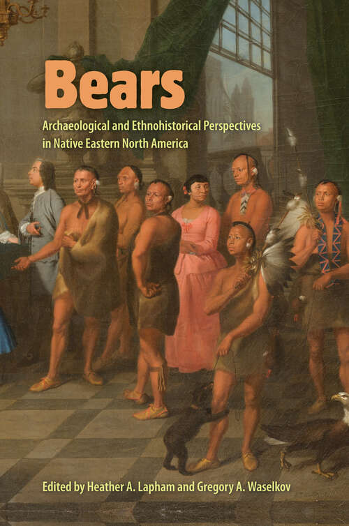 Book cover of Bears: Archaeological and Ethnohistorical Perspectives in Native Eastern North America (1) (Florida Museum of Natural History: Ripley P. Bullen Series)