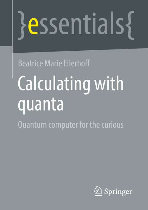 Calculating with quanta: Quantum computer for the curious (essentials)