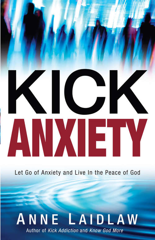 Book cover of Kick Anxiety: Let Go of Anxiety and Live In the Peace of God