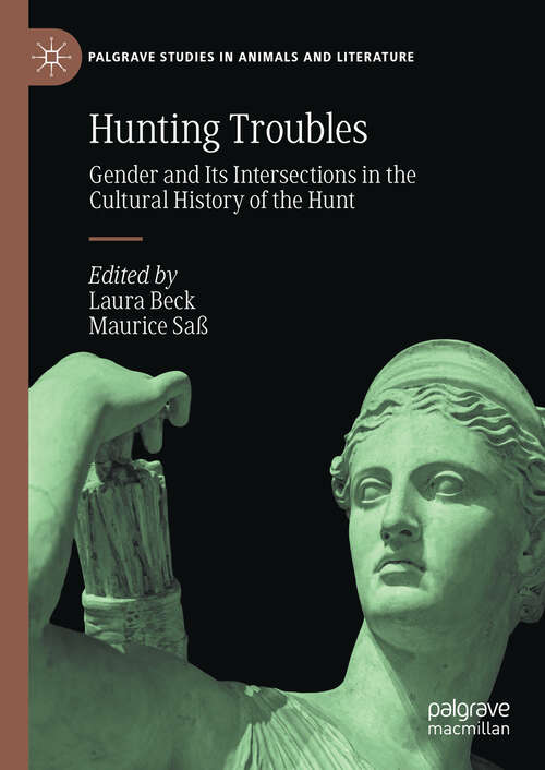 Book cover of Hunting Troubles: Gender and Its Intersections in the Cultural History of the Hunt (Palgrave Studies in Animals and Literature)