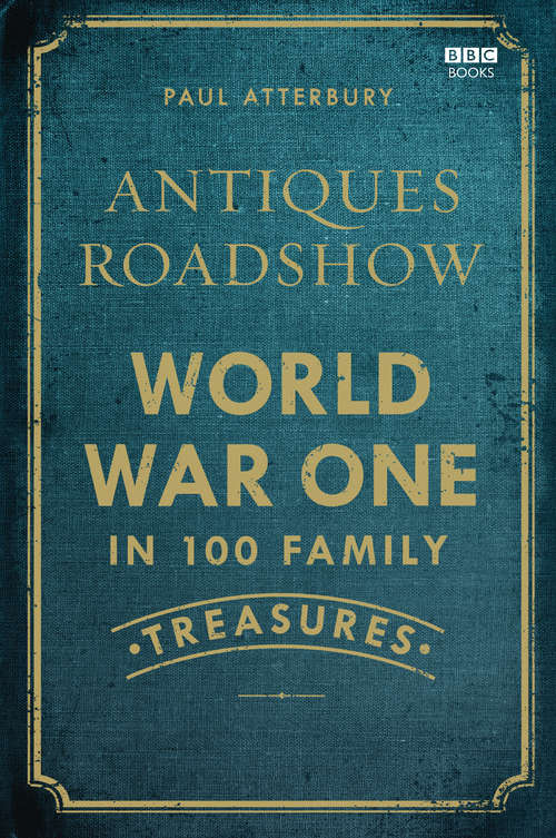 Book cover of Antiques Roadshow: World War I in 100 Family Treasures