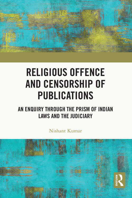 Book cover of Religious Offence and Censorship of Publications: An Enquiry through the Prism of Indian Laws and the Judiciary