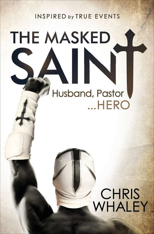 The Masked Saint: Husband, Pastor...Hero: Inspired by True Events
