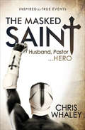 The Masked Saint: Husband, Pastor...Hero: Inspired by True Events
