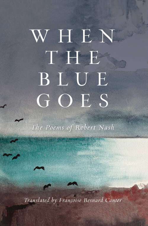Book cover of When the Blue Goes: The Poems of Robert Nash