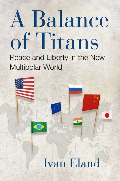 Book cover of A Balance of Titans: Peace and Liberty in the New Multipolar World