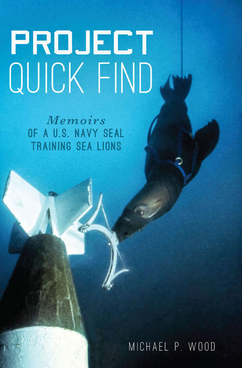 Project Quick Find: Memoirs of a U.S. Navy SEAL Training Sea Lions