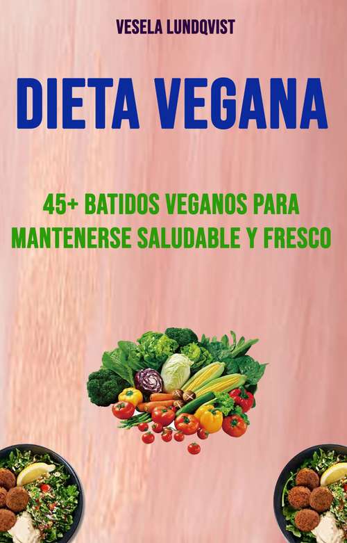 Book cover of Dieta Vegana: 45+ Batidos Veganos Para Mantenerse Saludable Y Fresco
